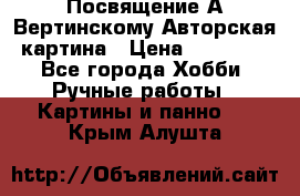 Посвящение А Вертинскому Авторская картина › Цена ­ 50 000 - Все города Хобби. Ручные работы » Картины и панно   . Крым,Алушта